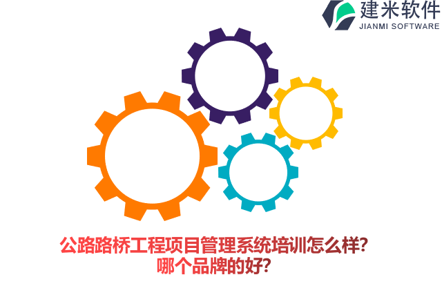 公路路桥工程项目管理系统培训怎么样？哪个品牌的好？