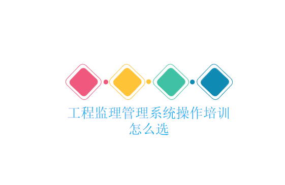 工程监理管理系统操作培训怎么选