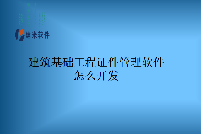 建筑基础工程证件管理软件怎么开发