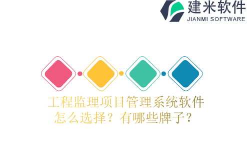 工程监理项目管理系统软件怎么选择？有哪些牌子？