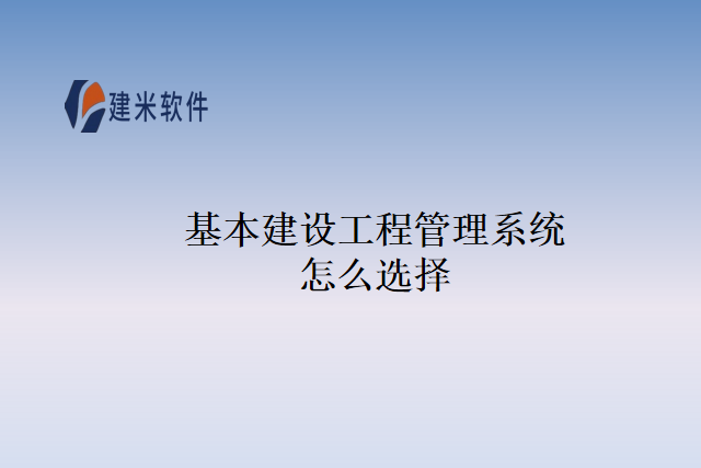 基本建设工程管理系统怎么选择