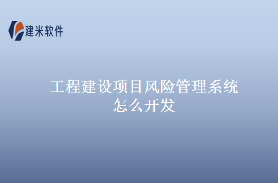 工程建设项目风险管理系统怎么开发