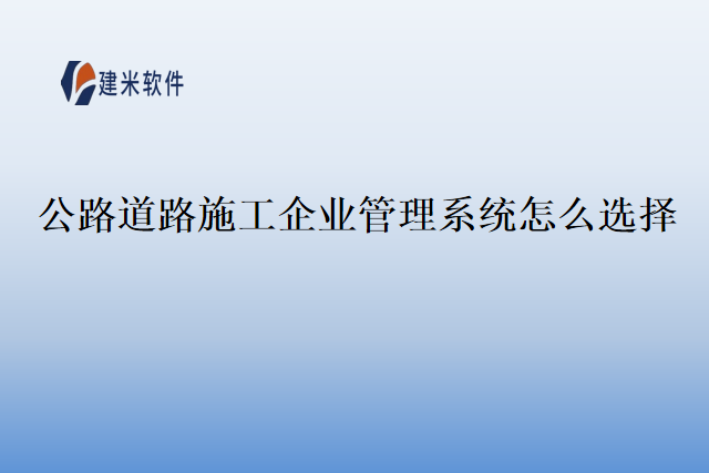 公路道路施工企业管理系统怎么选择
