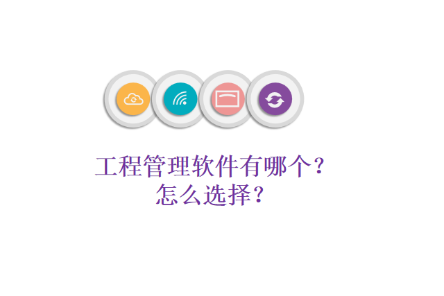 工程管理软件有哪个?怎么选择?