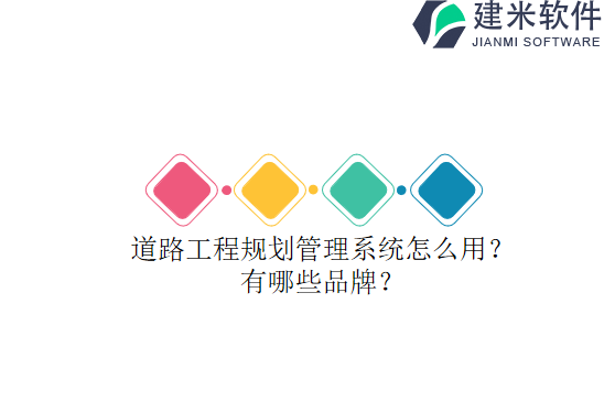 道路工程规划管理系统怎么用?有哪些品牌?