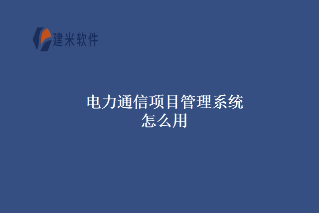 电力通信项目管理系统怎么用
