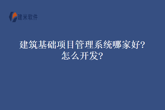 建筑基础项目管理系统哪家好怎么开发
