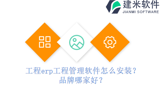 工程erp工程管理软件怎么安装？品牌哪家好？