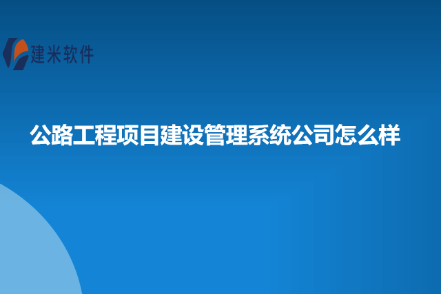公路工程项目建设管理系统公司怎么样