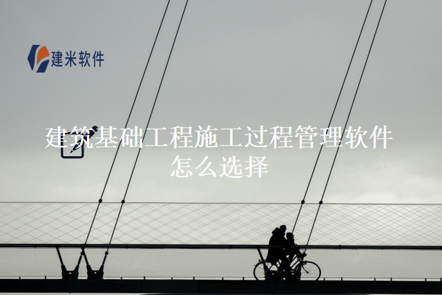 建筑基础工程施工过程管理软件怎么选择
