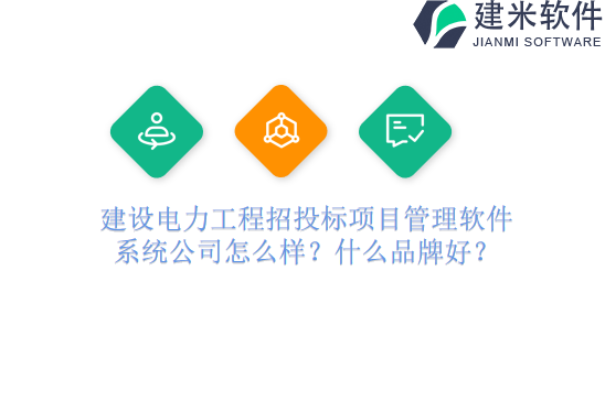 建设电力工程招投标项目管理软件系统公司怎么样？什么品牌好？