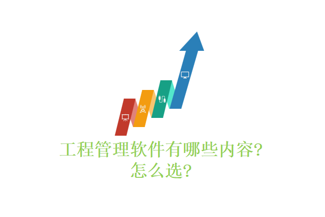 工程管理软件有哪些内容?怎么选?