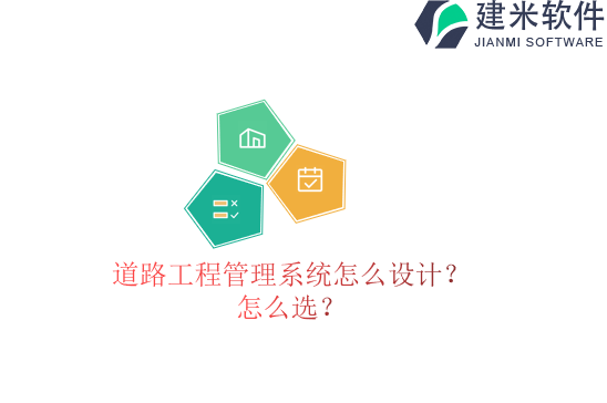 道路工程管理系统怎么设计?怎么选?