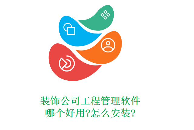 装饰公司工程管理软件哪个好用?怎么安装?