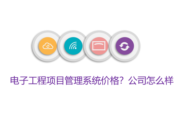 电子工程项目管理系统价格？公司怎么样