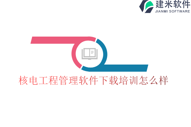 核电工程管理软件下载培训怎么样