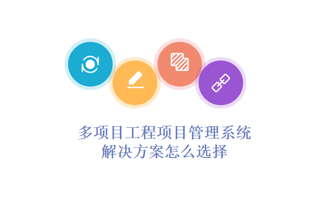多项目工程项目管理系统解决方案怎么选择