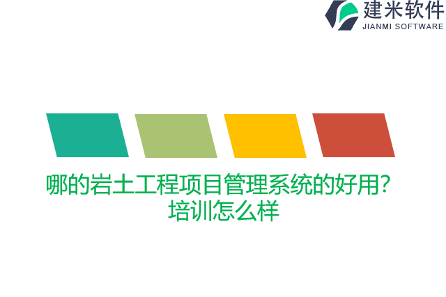 哪的岩土工程项目管理系统的好用？培训怎么样
