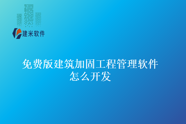 免费版建筑加固工程管理软件怎么开发