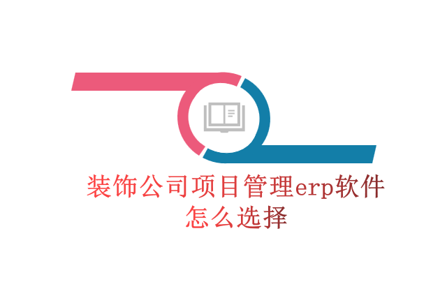 装饰公司项目管理erp软件怎么选择