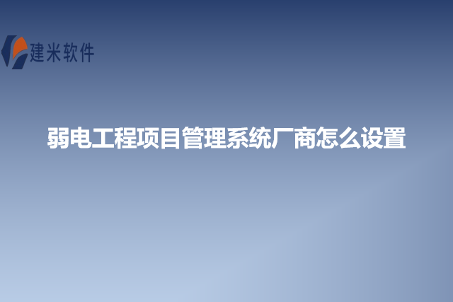 弱电工程项目管理系统厂商怎么设置