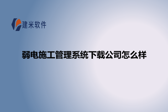 弱电施工管理系统下载公司怎么样