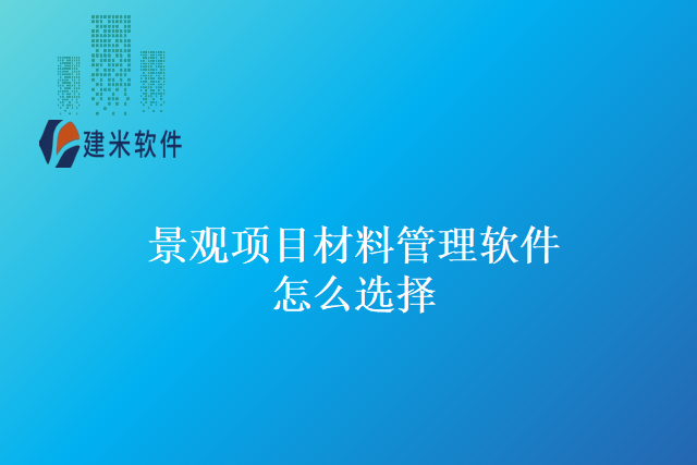 景观项目材料管理软件怎么选择