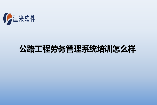 公路工程劳务管理系统培训怎么样