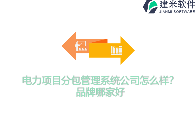 电力项目分包管理系统公司怎么样？品牌哪家好