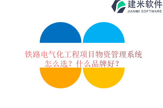 铁路电气化工程项目物资管理系统怎么选？什么品牌好？