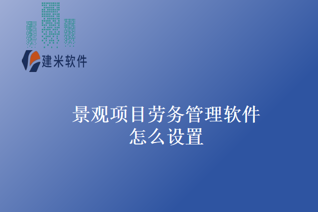 景观项目劳务管理软件怎么设置
