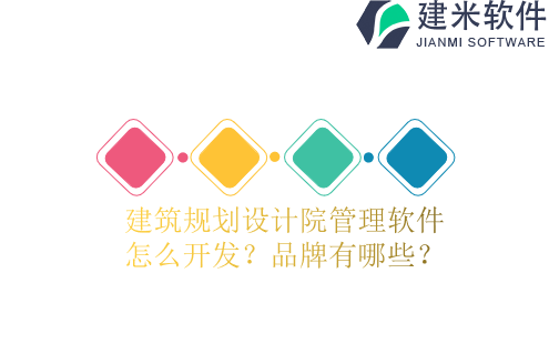 建筑规划设计院管理软件怎么开发？品牌有哪些？