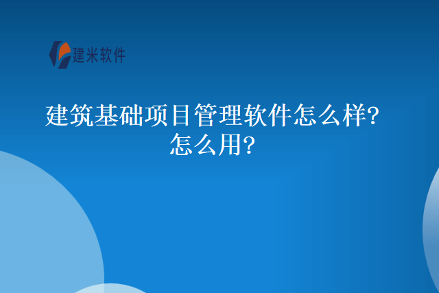 建筑基础项目管理软件怎么样怎么用
