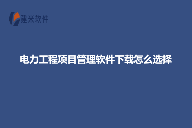 电力工程项目管理软件下载怎么选择