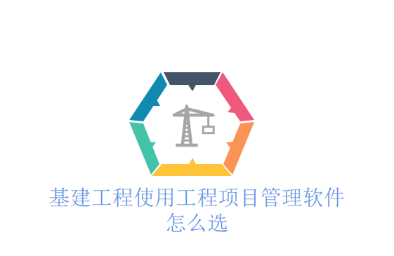 基建工程使用工程项目管理软件怎么选