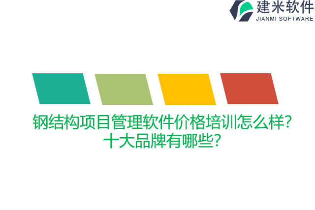 钢结构项目管理软件价格培训怎么样？十大品牌有哪些？
