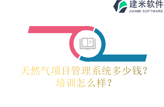 天然气项目管理系统多少钱?培训怎么样?