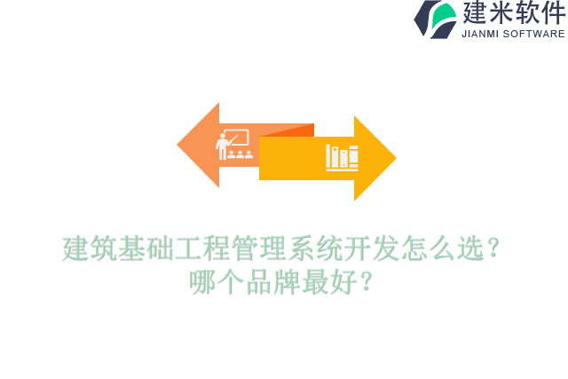 建筑基础工程管理系统开发怎么选？哪个品牌最好？
