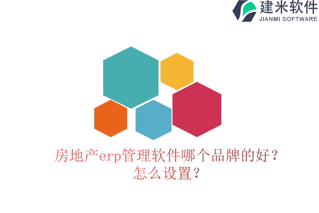 房地产erp管理软件哪个品牌的好？怎么设置？