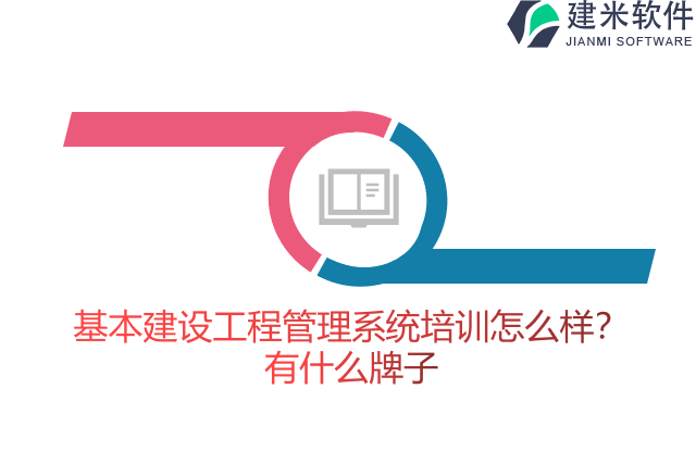 基本建设工程管理系统培训怎么样？有什么牌子