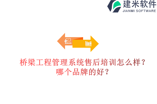 桥梁工程管理系统售后培训怎么样？哪个品牌的好？