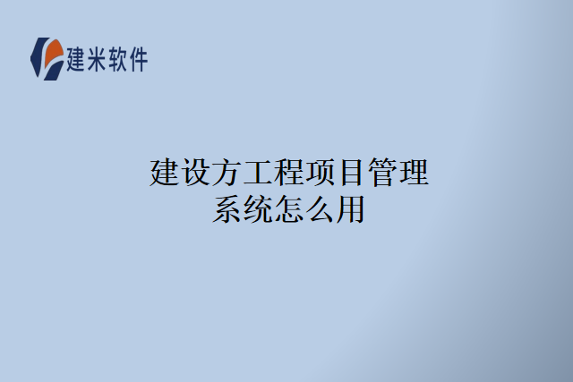 建设方工程项目管理系统怎么用