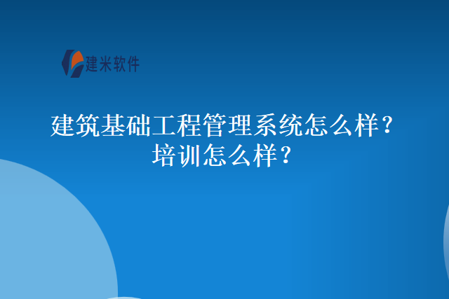 建筑基础工程管理系统怎么样培训怎么样
