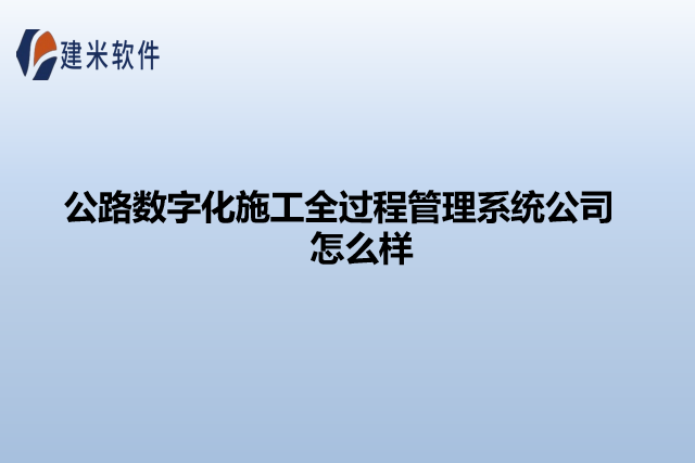 公路数字化施工全过程管理系统公司怎么样