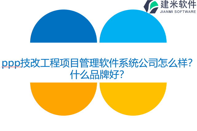 ppp技改工程项目管理软件系统公司怎么样？什么品牌好？