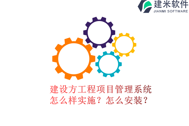 建设方工程项目管理系统怎么样实施？怎么安装？
