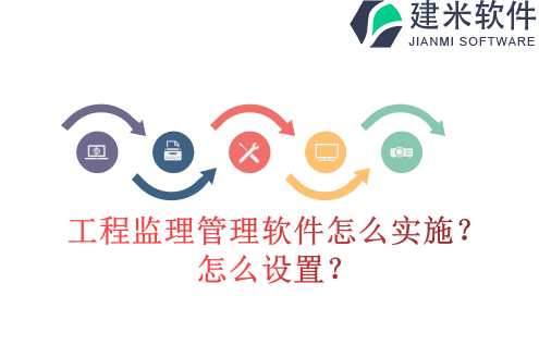 工程监理管理软件怎么实施？怎么设置？