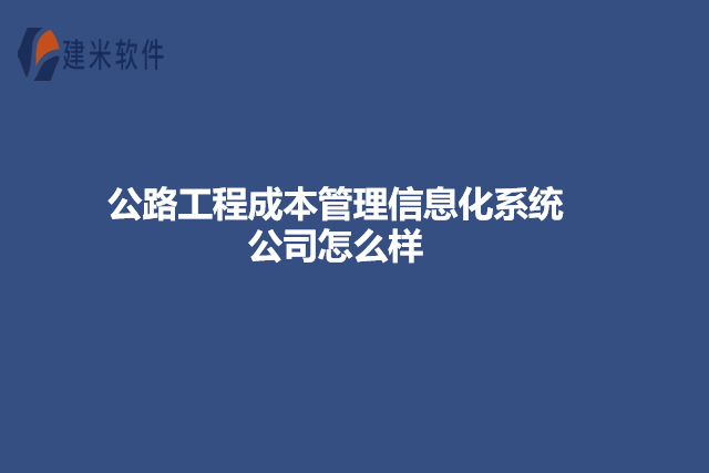 公路工程成本管理信息化系统公司怎么样