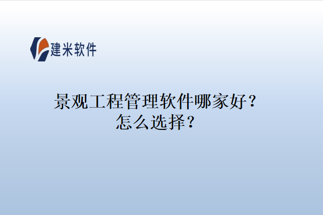 景观工程管理软件哪家好？怎么选择？