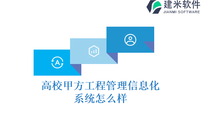 高校甲方工程管理信息化系统怎么样